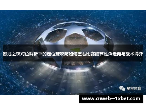 欧冠之夜对位解析下的定位球攻防如何左右比赛细节胜负走向与战术博弈