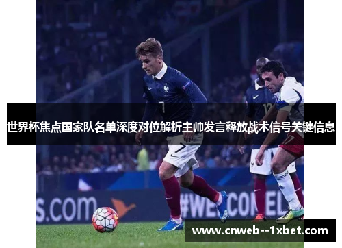 世界杯焦点国家队名单深度对位解析主帅发言释放战术信号关键信息