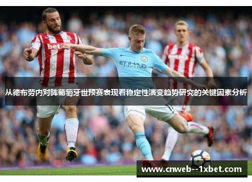 从德布劳内对阵葡萄牙世预赛表现看稳定性演变趋势研究的关键因素分析