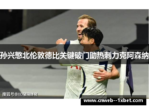 孙兴慜北伦敦德比关键破门助热刺力克阿森纳
