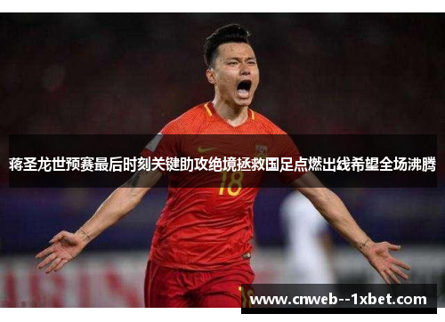 蒋圣龙世预赛最后时刻关键助攻绝境拯救国足点燃出线希望全场沸腾