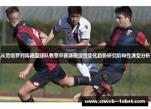 从劳塔罗对阵德国球队看意甲赛场稳定性变化趋势研究阶段性演变分析