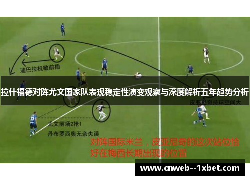 拉什福德对阵尤文国家队表现稳定性演变观察与深度解析五年趋势分析 拉什福德对阵尤文国家队表现稳定性演变观察与深度解析五年趋势分析